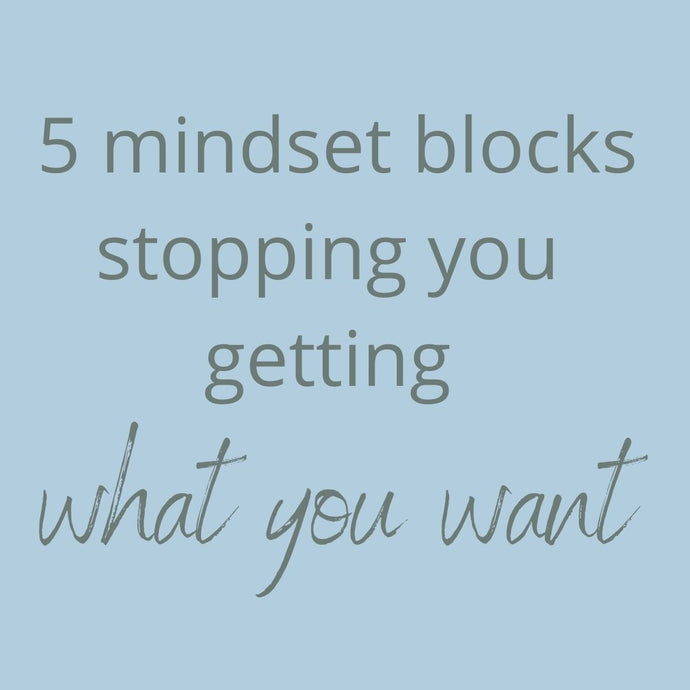 5 mindset blocks stopping you getting what you want