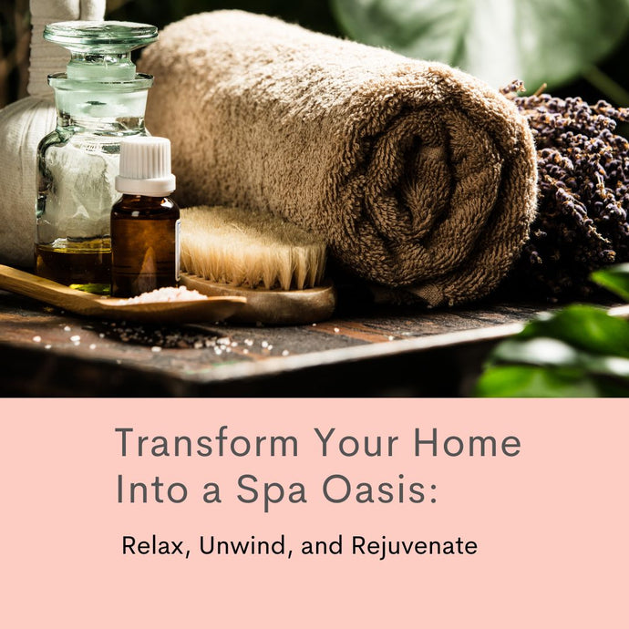 Transform Your Home Into a Spa Oasis: Relax, Unwind, and Rejuvenate